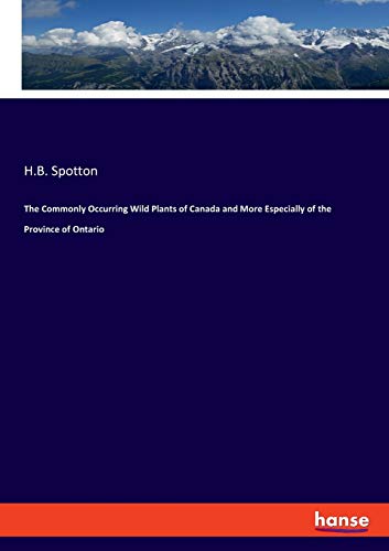 Commonly Occurring Wild Plants of Canada and More Especially of the Province of  [Paperback]