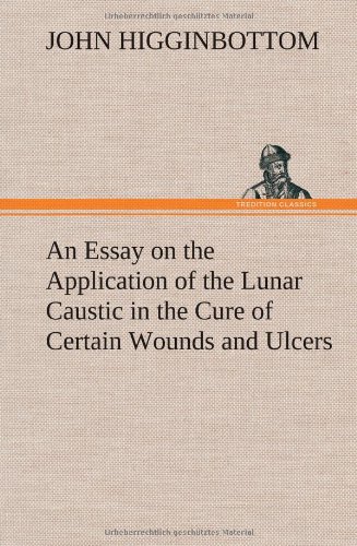 Essay on the Application of the Lunar Caustic in the Cure of Certain Wounds and  [Hardcover]