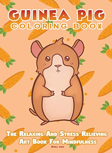 Guinea Pig Coloring Book - The Relaxing And Stress Relieving Art Book For Mindfu