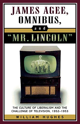 James Agee, Omnibus, and Mr. Lincoln The Culture of Liberalism and the Challeng [Paperback]