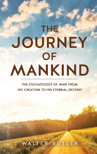 The Journey Of Mankind The Eschatology Of Man From His Creation To His Eternal  [Hardcover]