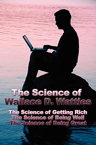 The Science Of Wallace D. Wattles The Science Of Getting Rich, The Science Of B [Paperback]