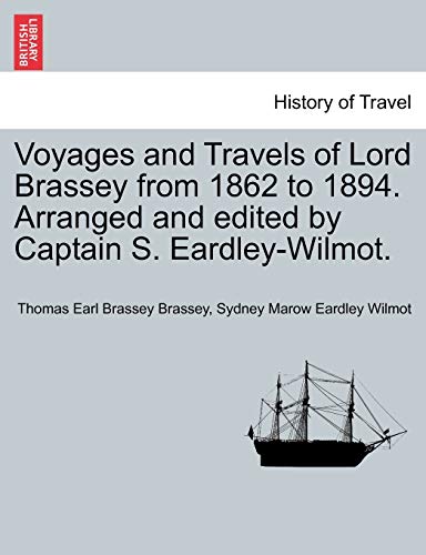 Voyages and Travels of Lord Brassey from 1862 to 1894 Arranged and Edited by Cap [Paperback]