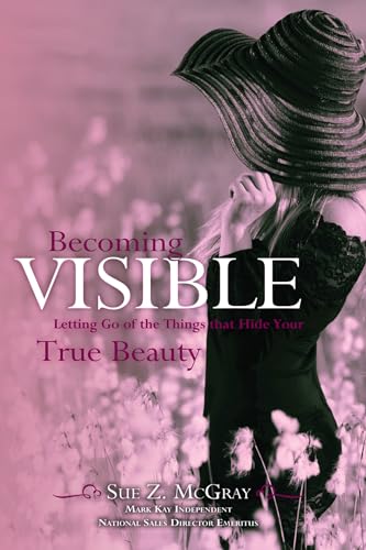 Becoming Visible: Letting Go of the Things that Hide Your True Beauty [Paperback]