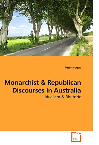 Monarchist And Republican Discourses In Australia Idealism And Rhetoric [Paperback]