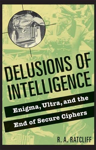 Delusions of Intelligence Enigma, Ultra, and the End of Secure Ciphers [Paperback]