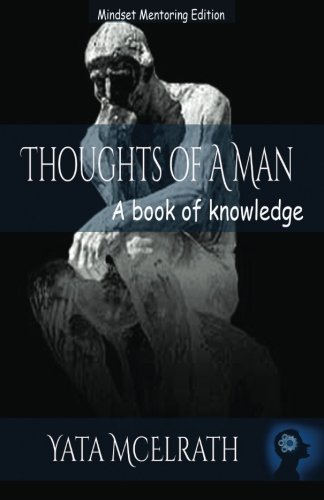 Thoughts Of A Man A Book Of Knoledge (mindset Mentoring Edition) (volume 1) [Paperback]