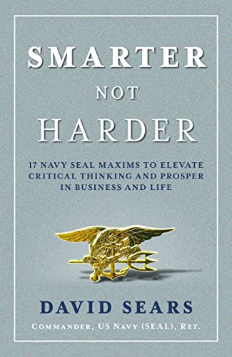 Smarter Not Harder: 17 Navy SEAL Maxims to Elevate Critical Thinking and Prosper [Hardcover]