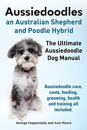 Aussiedoodles. The Ultimate Aussiedoodle Dog Manual. Aussiedoodle Care, Costs, F [Paperback]