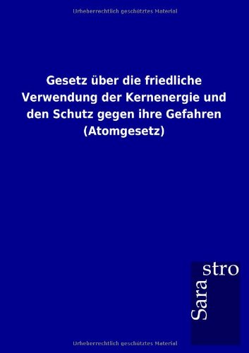 Gesetz ber Die Friedliche Verendung der Kernenergie und Den Schutz Gegen Ihre  [Paperback]