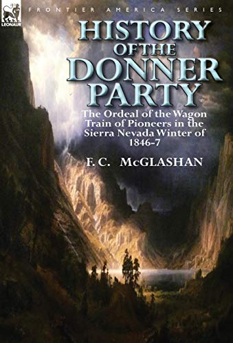 History Of The Donner Party The Ordeal Of The Wagon Train Of Pioneers In The Si [Hardcover]