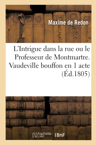 L'Intrigue Dans La Rue Ou Le Professeur De Montmartre. Vaudeville Bouffon En 1 A