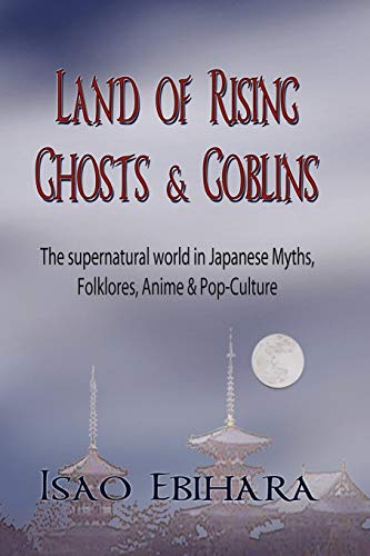 Land Of Rising Ghosts & Goblins The Supernatural World In Japanese Myths, Folkl [Paperback]