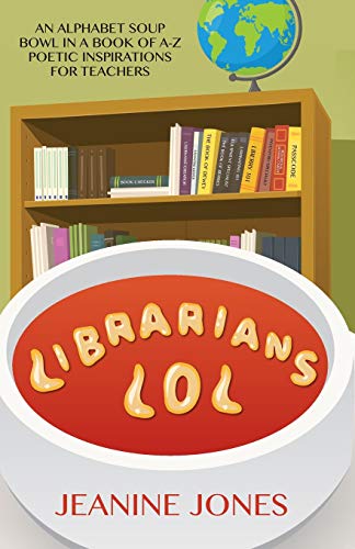 Librarians LOL  An Alphabet Soup Bol in a Book of Poetic Inspiration for Teach [Paperback]