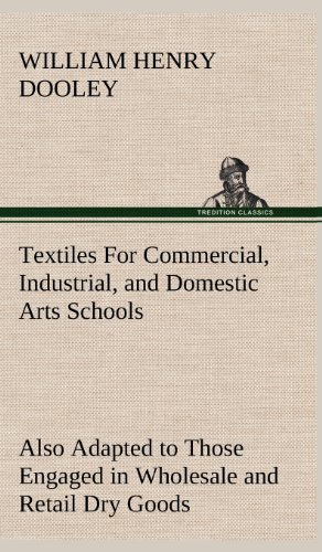 Textiles for Commercial, Industrial, and Domestic Arts Schools Also Adapted to  [Hardcover]