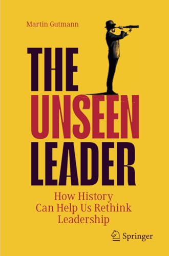 The Unseen Leader: How History Can Help Us Rethink Leadership [Paperback]