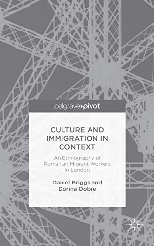 Culture and Immigration in Context: An Ethnography of Romanian Migrant Workers i [Hardcover]