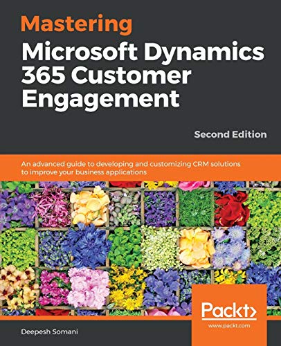 Mastering Microsoft Dynamics 365 Customer Engagement  An Advanced Guide to Deve [Paperback]