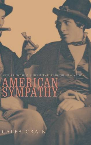 American Sympathy Men, Friendship, and Literature in the Ne Nation [Hardcover]