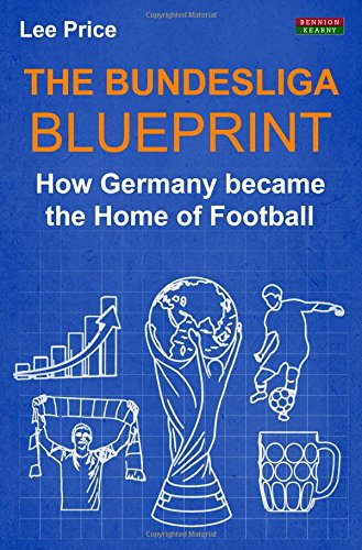 The Bundesliga Blueprint Ho Germany Became The Home Of Football [Paperback]