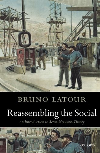 Reassembling the Social: An Introduction to Actor-Network-Theory [Paperback]