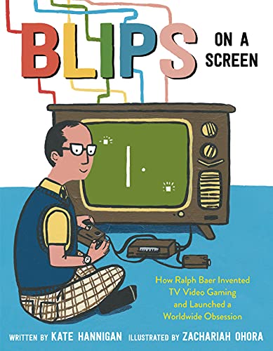 Blips on a Screen: How Ralph Baer Invented TV Video Gaming and Launched a Worldw [Hardcover]