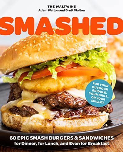 Smashed: 60 Epic Smash Burgers and Sandwiches