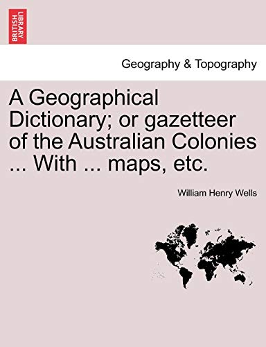 A Geographical Dictionary Or Gazetteer Of The Australian Colonies ... With ...  [Paperback]