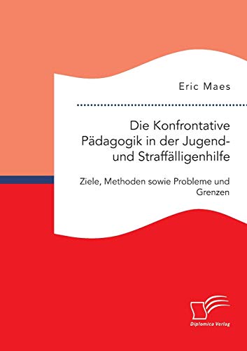 Die Konfrontative Pdagogik In Der Jugend- Und Strafflligenhilfe Ziele, Method [Paperback]