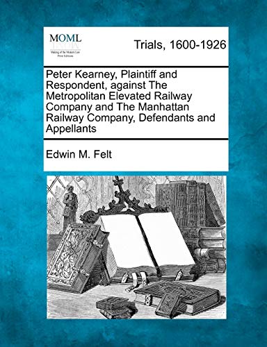 Peter Kearney, Plaintiff and Respondent, Against the Metropolitan Elevated Rail [Paperback]