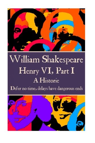 William Shakespeare - Henry Vi, Part I  defer No Time, Delays Have Dangerous En [Paperback]