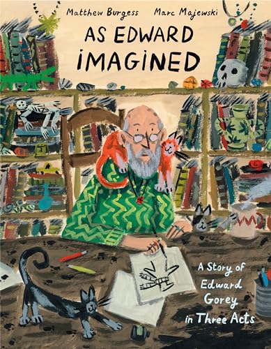 As Edward Imagined: A Story of Edward Gorey in Three Acts [Hardcover]