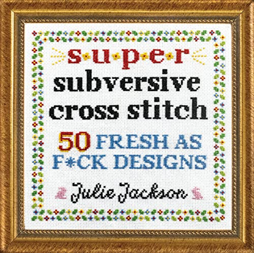 Super Subversive Cross Stitch: 50 Fresh as F*ck Designs [Hardcover]