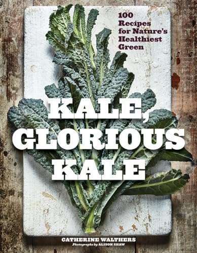 Kale, Glorious Kale: 100 Recipes for Nature's Healthiest Green [Paperback]