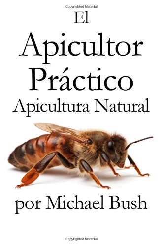 El Apicultor Practico Volumenes I, Ii & Iii Apicultor Natural (spanish Edition) [Hardcover]