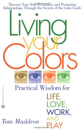 Living Your Colors Practical Wisdom for Life, Love, Work, and Play [Paperback]