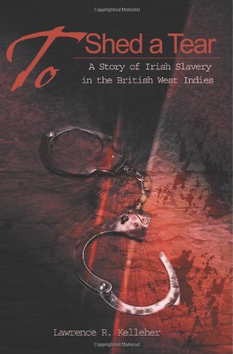 To Shed A Tear A Story Of Irish Slavery In The British West Indies' [Paperback]