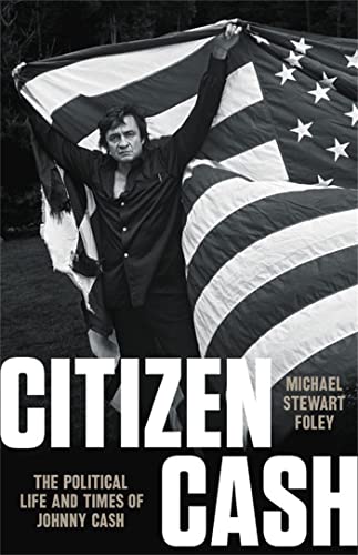 Citizen Cash: The Political Life and Times of Johnny Cash [Hardcover]