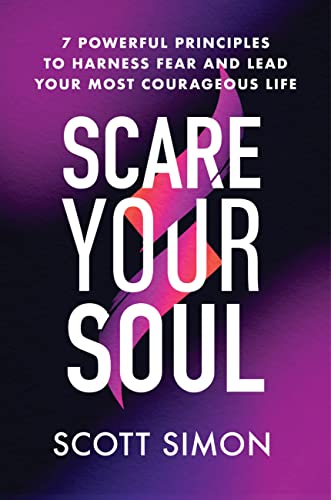 Scare Your Soul: 7 Powerful Principles to Harness Fear and Lead Your Most Courag [Hardcover]