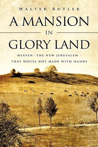 Mansion in Glory Land  Heaven - The Ne Jerusalem - That House Not Made ith Ha [Hardcover]