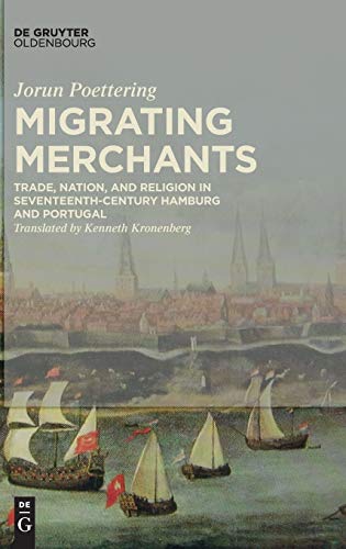 Migrating Merchants  Trade, Nation and Religion Beteen Hamburg and Portugal in [Hardcover]