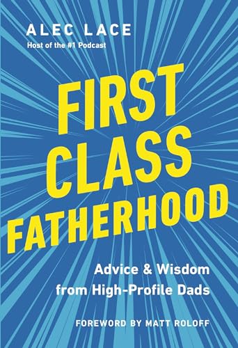 First Class Fatherhood: Advice and   Wisdom from High-Profile Dads [Hardcover]