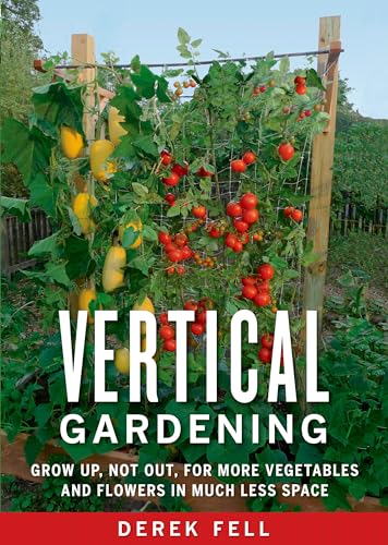 Vertical Gardening: Grow Up, Not Out, for More Vegetables and Flowers in Much Le [Paperback]