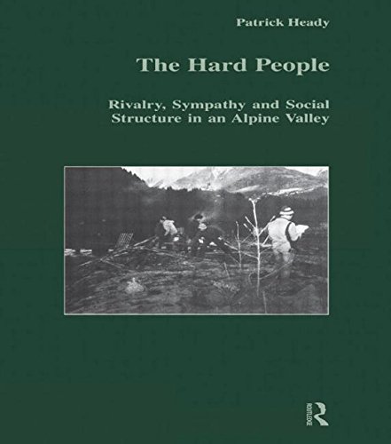 The Hard People Rivalry, Sympathy and Social Structure in an Alpine Valley [Hardcover]