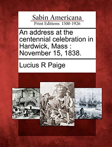 Address at the Centennial Celebration in Hardick, Mass  November 15 1838 [Paperback]