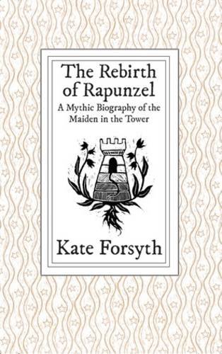 The Rebirth Of Rapunzel A Mythic Biography Of The Maiden In The Toer [Hardcover]