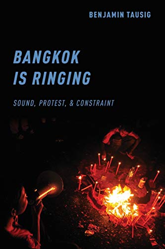 Bangkok is Ringing: Sound, Protest, and Constraint [Paperback]