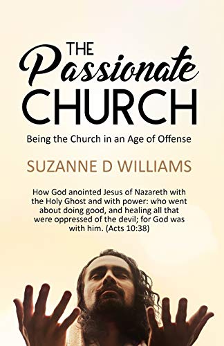 Passionate Church  Being the Church in an Age of Offense [Paperback]