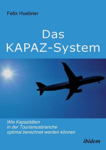 Das Kapaz-System Wie Kapazitten In Der Tourismusbranche Optimal Berechnet Werd [Paperback]