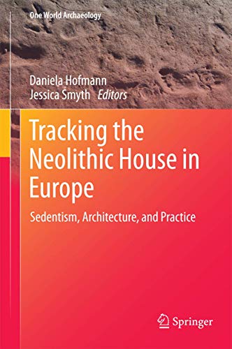 Tracking the Neolithic House in Europe: Sedentism, Architecture and Practice [Paperback]